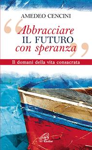 «Abbracciare il futuro con speranza». Il domani della vita consacrata