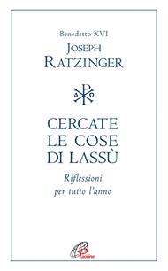 Cercate le cose di lassù. Riflessioni per tutto l'anno