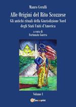 Alle origini del rito scozzese. Gli antichi rituali della giurisdizione nord degli Stati Uniti d'America. Vol. 1