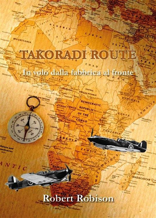 Takoradi Route. In volo dalla fabbrica al fronte - Robert Robison - ebook