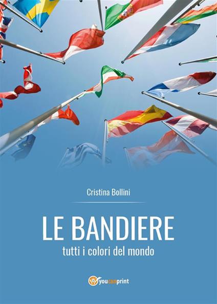 Le bandiere. Tutti i colori del mondo - Cristina Bollini - ebook