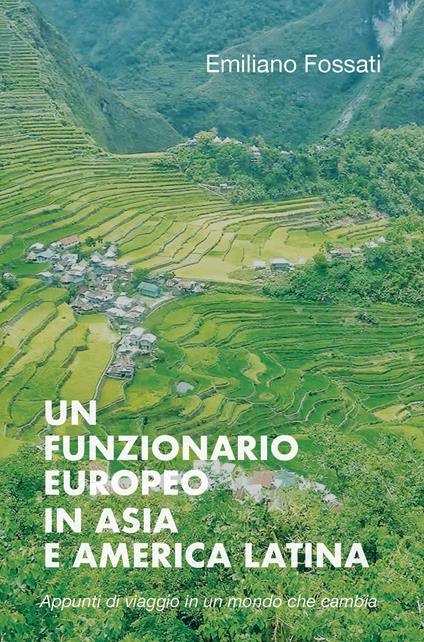 Un funzionario europeo in Asia e America Latina. Appunti di viaggio (1978-2000) - Emiliano Fossati - copertina