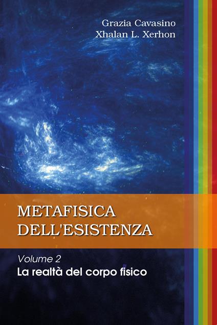 Metafisica dell'esistenza. Vol. 2: realtà del corpo fisico, La. - Grazia Cavasino,Xhalan L. Xerhon - copertina