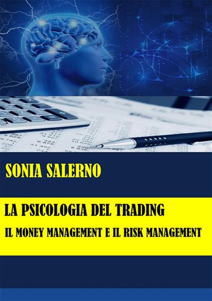 La psicologia del trading. Il money management e il risk management - Sonia Salerno - ebook