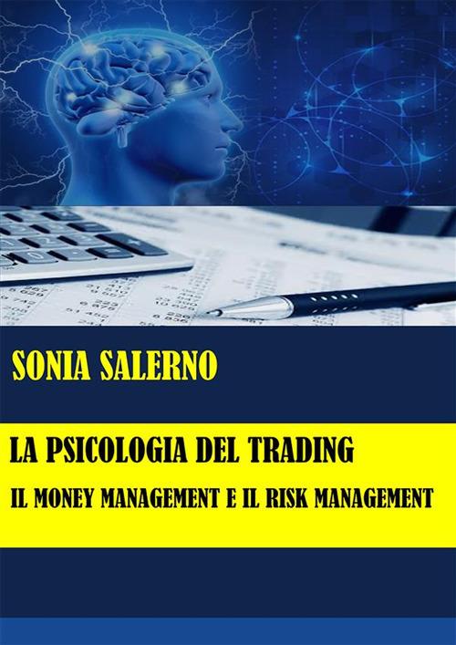 La psicologia del trading. Il money management e il risk management - Sonia Salerno - ebook