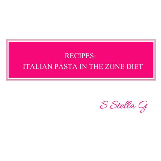 Recipes: Italian pasta in the zone diet - SStellaG - copertina