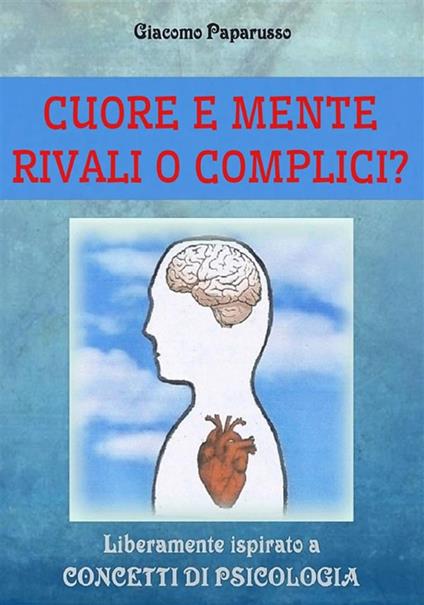 Cuore e mente. Rivali o complici? - Giacomo Paparusso - ebook