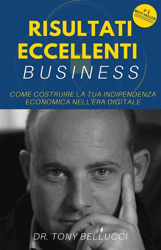 Risultati eccellenti business. Come costruire la tua indipendenza economica nell'era digitale - Tony Bellucci - ebook