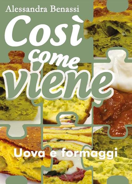 Uova e formaggi. Così come viene - Alessandra Benassi - ebook