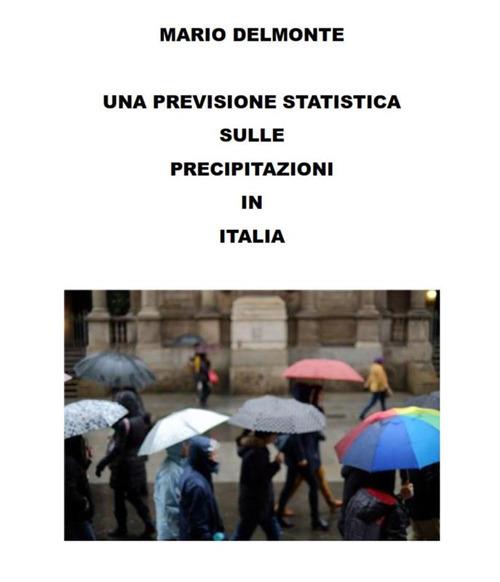 Una previsione statistica sulle precipitazioni in Italia - Mario Delmonte - ebook