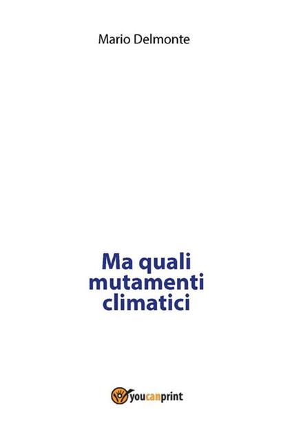 Ma quali mutamenti climatici - Mario Delmonte - ebook