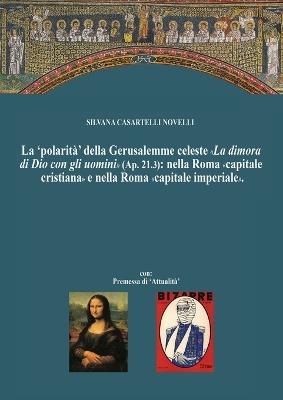 La 'polarità' della Gerusalemme celeste. «La dimora di Dio con gli uomini»: nella Roma «capitale cristiana» e nella Roma «capitale imperiale» - Silvana Casartelli Novelli - copertina