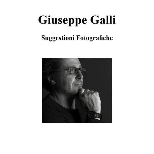 Suggestioni fotografiche. Ediz. illustrata - Giuseppe Galli - copertina