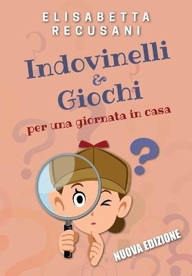 Indovinelli & giochi per una giornata in casa - Elisabetta Recusani - copertina