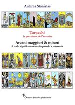 Tarocchi, la previsione dell'avvenire. Arcani maggiori e minori, il loro reale significato senza impararlo a memoria