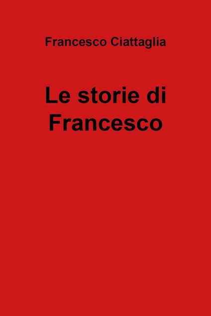 Le storie di Francesco - Francesco Ciattaglia - copertina