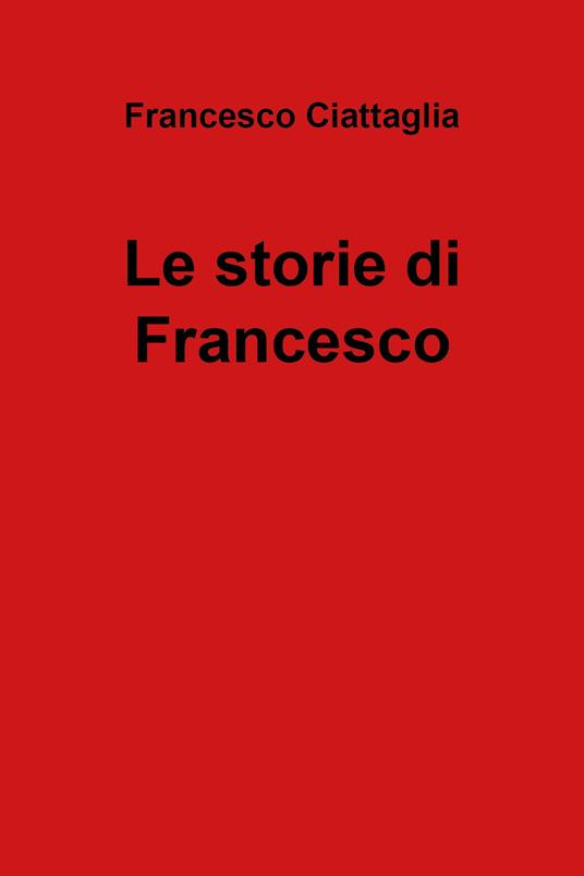 Le storie di Francesco - Francesco Ciattaglia - copertina