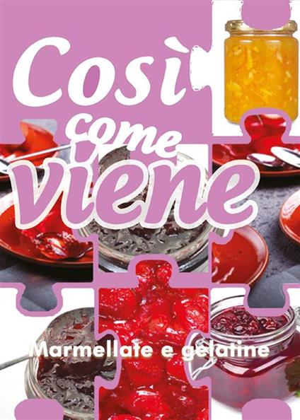 Marmellate e gelatine. Così come viene - Alessandra Benassi - ebook