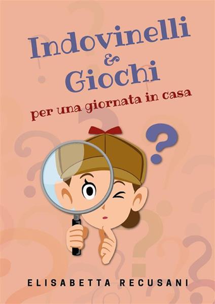 Indovinelli & giochi per una giornata in casa - Elisabetta Recusani - ebook