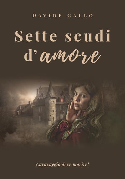 Sette scudi d'amore. Caravaggio deve morire! - Davide Gallo - copertina