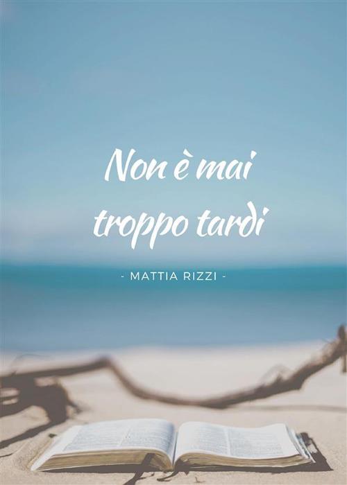 Non è mai troppo tardi - Mattia Rizzi - ebook