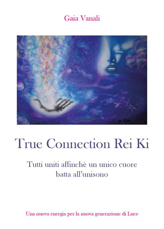 True connection rei ki. Tutti uniti affinché un unico cuore batta all'unisono - Gaia Vanali - copertina