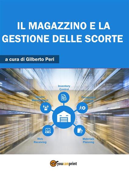 Il magazzino e la gestione delle scorte - Gilberto Peri - ebook