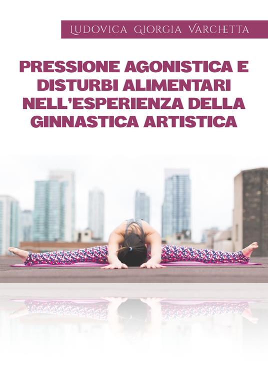 Pressione agonistica e disturbi alimentari nell'esperienza della ginnastica artistica - Ludovica Giorgia Varchetta - copertina