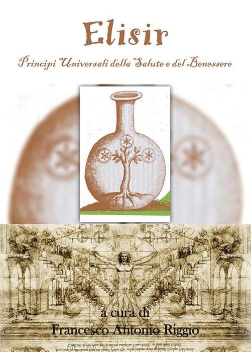 Elisir. Principi universali della salute e del benessere - Francesco Antonio Riggio - ebook