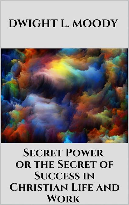 Secret Power - or the Secret of Success in Christian Life and Work - Dwight L. Moody - ebook