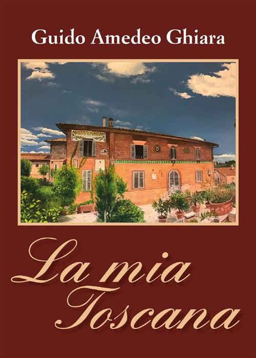 La mia Toscana - Guido Amedeo Ghiara - ebook