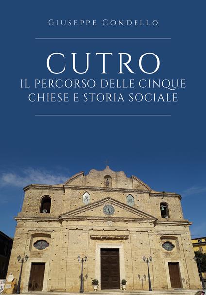 Cutro. Il percorso delle cinque chiese e storia sociale - Giuseppe Condello - copertina