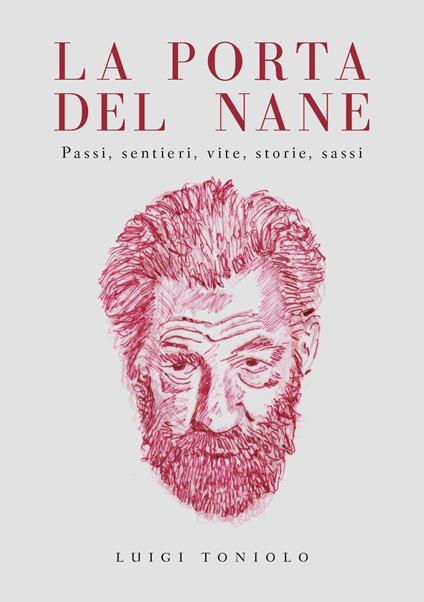 La porta del nane. Passi, sentieri, vite, storie, sassi - Luigi Toniolo - copertina