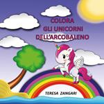 Colora gli unicorni dell'arcobaleno. Ediz. illustrata