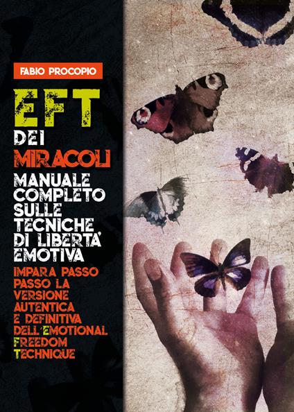 EFT dei miracoli. Manuale completo sulle tecniche di libertà emotiva. Impara passo passo la versione autentica e definitiva dell'Emotional Freedom Technique - Fabio Procopio - copertina