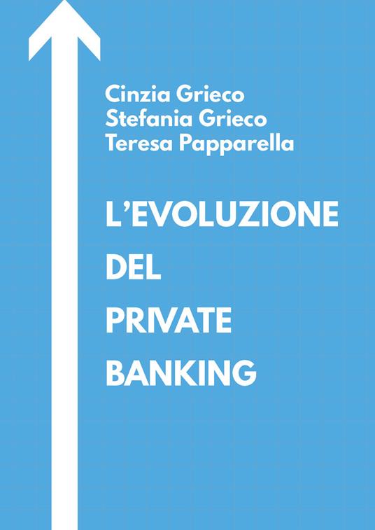 L' evoluzione del private banking - Cinzia Grieco,Stefania Grieco,Teresa Papparella - copertina