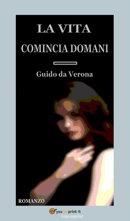 La vita comincia domani - Guido Da Verona - ebook