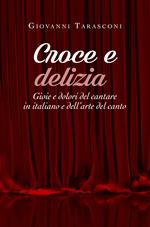 Croce e delizia. Gioie e dolori del cantare in italiano e dell'arte del canto