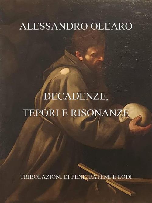 Decadenze, tepori e risonanze. Tribolazioni di pene, patemi e lodi - Alessandro Olearo - ebook