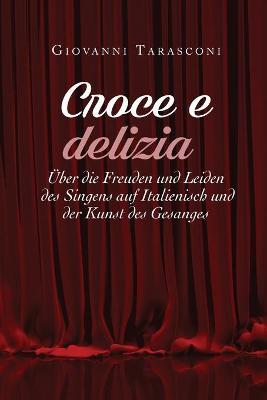 Croce e delizia über die Freude und Leiden des Singens auf Italienisch und der Kunst des Gesanges - Giovanni Tarasconi - copertina