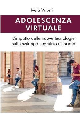 Adolescenza virtuale. L'impatto delle nuove tecnologie sullo sviluppo cognitivo e sociale - Iveta Vrioni - copertina