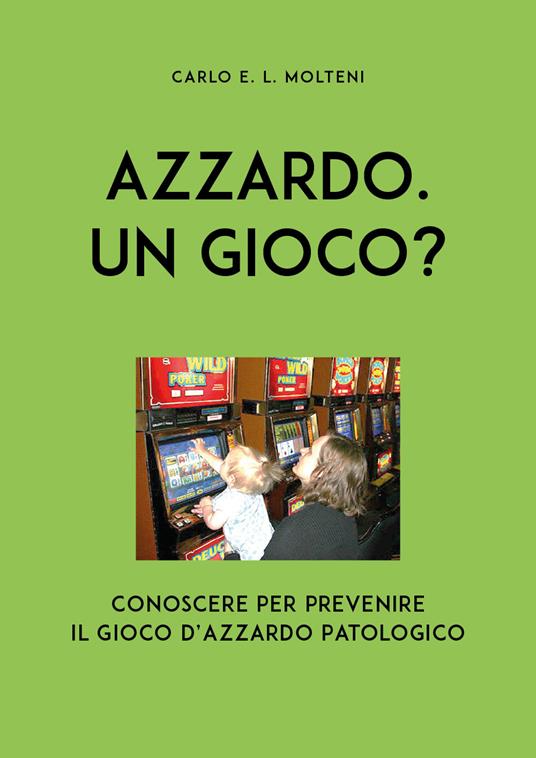 Azzardo. Un gioco? Conoscere per prevenire il gioco d'azzardo patologico - Carlo Molteni - copertina