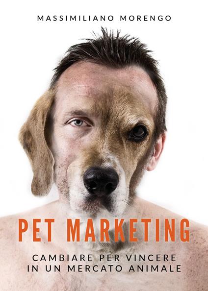 Pet marketing. Cambiare per vincere in un mercato animale - Massimiliano Morengo - copertina