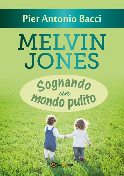 Melvin Jones. Sognando un mondo pulito - Pier Antonio Bacci - copertina