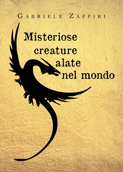 Misteriose creature alate nel mondo - Gabriele Zaffiri - Libro -  Youcanprint 