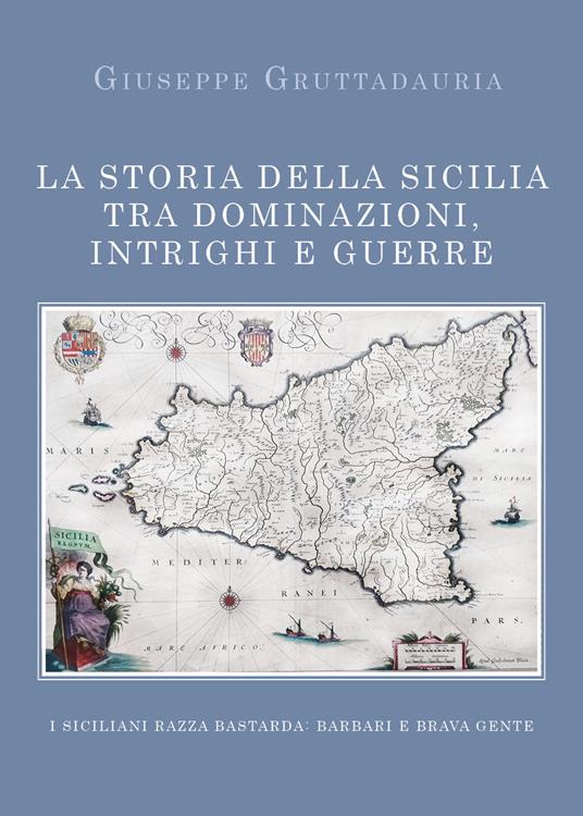 La storia della Sicilia tra dominazioni, intrighi e guerre - Giuseppe Gruttadauria - copertina