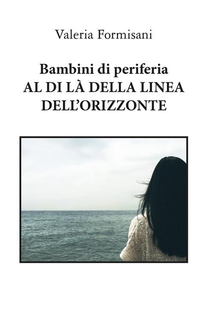 Bambini di periferia. Al di là della linea dell'orizzonte - Valeria Formisani - copertina