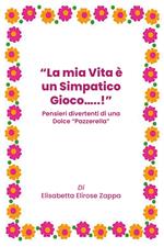 La mia vita è un simpatico gioco...! Pensieri divertenti di una dolce «pazzerella»