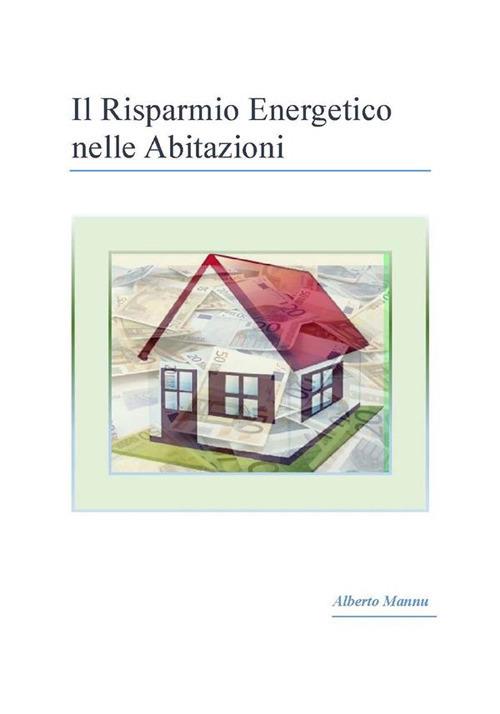 Il risparmio energetico nelle abitazioni - Alberto Mannu - ebook
