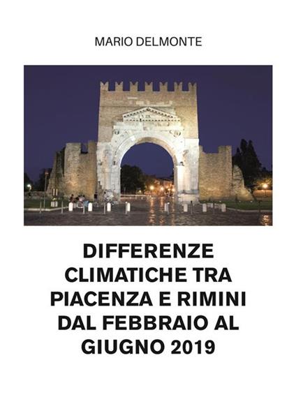 Differenze climatiche tra Piacenza e Rimini dal febbraio al giugno 2019 - Mario Delmonte - ebook